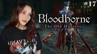 Lady Maria & Living Failures | Old Hunters DLC | Bloodborne Part 17 (First Playthrough)