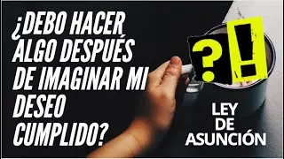 ¿Debo hacer algo después de imaginar mi deseo cumplido?