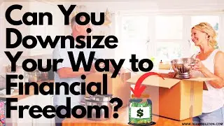Can You Downsize Your Way to Financial Freedom?