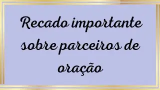 Recado importante sobre parceiros de oração!