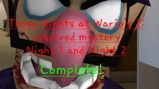 Those Nights at Wario's 2 Unsolved mystery: Night 1 and Night 2 Complete!