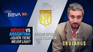 Mexico vs Argentina: Who has the best league? with Pablo Carrozza | Ligamentos Cruzados
