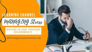 Managing Stress: Thriving in High Pressure Environments