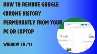 HOW TO REMOVE GOOGLE HISTORY PERMENANTLY FROM YOUR PC OR  LAPTOP  | WINDOW 10 /11