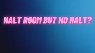 Halt Room But No Halt?
