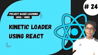 #24 Kinetic Loader In React | React Tutorial For Beginners Project Based Learning In Urdu