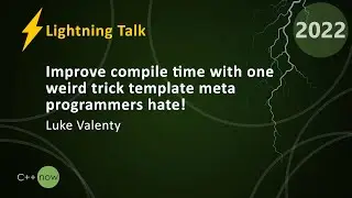 LT: Improve Compile Time With One Weird Trick Template Meta Programmers Hate! - Luke Valenty  CppNow