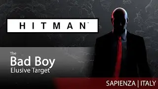 HITMAN WoA - THE BAD BOY | Elusive Target | Sapienza