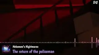 ♫ Nekomew's Nightmares - The return of the policeman