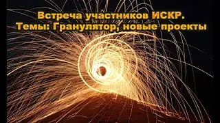 Встреча участников ИСКР. Темы: Гранулятор успешно прошёл обкатку, новые проекты