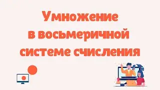 Умножение чисел в восьмеричной системе счисления | Информатика