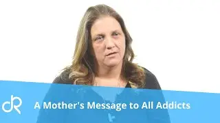 A Mother's Message to All Addicts l True Stories of Addiction