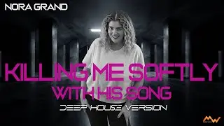 NORA GRAND Killing me softly with his song (Deep House Version)