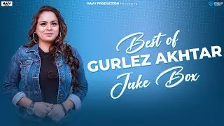 Gurlez Akhtar Juke Box | Gurlez Akhtar Best Songs | Gurlez Akhtar Hit Songs | Trending Songs