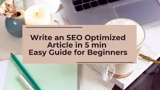 Write an SEO Optimized Article in 5 min | Easy Guide for Beginners