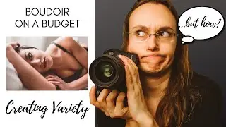 5 Tips for Variety on a Budget | Beginner? Boudoir photography without a studio, wardrobe, etc.?
