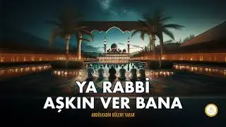 Ya Rabbi Aşkın Ver Bana - Abdülkadir Bülent Yarar