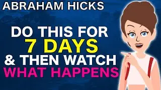 Do This For 7 Days & EVERYTHING You Want Will Manifest! - Abraham Hicks