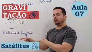 GRAVITAÇÃO | AULA 07 | SATÉLITES EM ÓRBITA