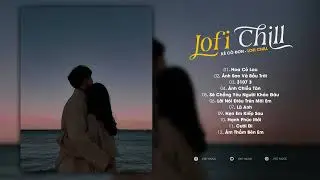 Giữa mênh mông đồi hoa cỏ lau!! Playlist Lofi Chill Buồn Tâm Trạng Nhất Hiện Nay...