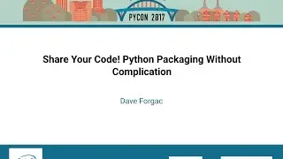 Dave Forgac   Share Your Code! Python Packaging Without Complication   PyCon 2017