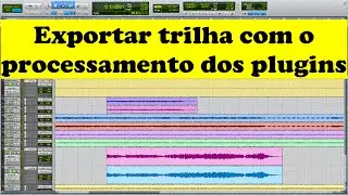 Como exportar a trilha já com o processamento dos plugins no Pro Tools 10?