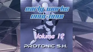 Protonic S.H. - Early Works Volume 12