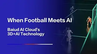 When Football Meets AI | Baidu AI Cloud's 3D+AI Technology