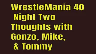 NIGHT 2 WRESTLEMANIA 40 thoughts w/ GONZO & MIKE