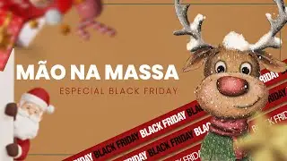 Mão Na Massa | Especial Black Friday - Parte 01