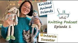 Knitted Animal Friends, Cat Sweater & Cat Mittens - Ep. 1 - Seedling Stitch Knitting Podcast