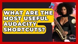 What Are The Most Useful Audacity Shortcuts? - The Musician Encyclopedia