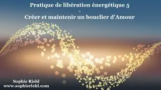 Pratique de libération énergétique  5 - Créer un bouclier d'Amour