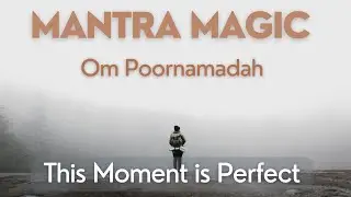 Om Poornamadah - This Moment is Perfect
