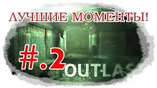 |ЧАСТЬ-2|Outlast.ЛУЧШИЕ МОМЕНТЫ!(НАРЕЗКА)