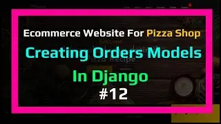 🔴Orders Model In Django For Pizza Shop| #12 | Ecommerce Website Series In Django Python