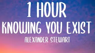 Alexander Stewart - knowing you exist (1 HOUR/Lyrics)