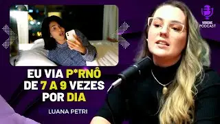 LUANA PETRI conta os MALEFÍCIOS do VÍCIO em PORN0GR@F!A - Podcast!