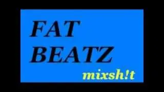 FAT BEATZ -- mixsh!t