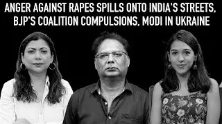 Anger Against Rapes Spills onto India's Streets, BJP's Coalition Compulsions, Modi in Ukraine