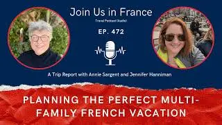 Planning the Perfect Multi-Family French Vacation, Episode 472