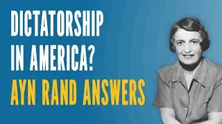 Dictatorship in America? Ayn Rand Answers