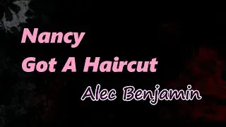 Alec Benjamin - Nancy Got A Haircut (Lyrics)