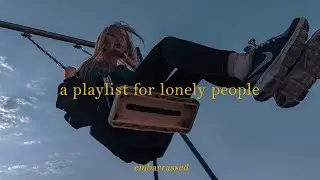 a playlist for lonely people 🌻