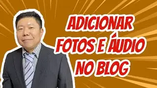 Como Fazer Um Blog De Sucesso - Adicionar Fotos e Áudio No Blog