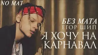 Егор Шип - ХОЧУ НА КАРНАВАЛ(БЕЗ МАТА)