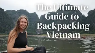Ultimate Guide To Backpacking Vietnam 🇻🇳 | Travel Tips + Destinations