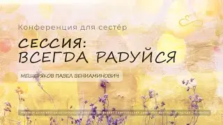 Конференция для сестер. Сессия 1: Всегда радуйся