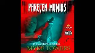 PARECEN MOMIAS ✘ MYKE TOWERS ✘ DJ B-AYNK & DJ ZOMBIE