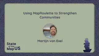 Using MapRoulette to Strengthen Communities – Martijn van Exel